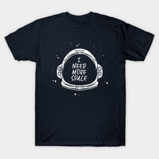 I need more Space - Space Quote Astronaut Galaxie T-Shirt